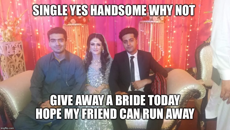 Groom | SINGLE YES HANDSOME WHY NOT; GIVE AWAY A BRIDE TODAY HOPE MY FRIEND CAN RUN AWAY | image tagged in princess bride,princess bride vizzini,cousin eddie,wedding,wedding cake,funny dancing | made w/ Imgflip meme maker
