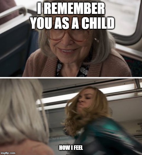 Captain Marvel | I REMEMBER YOU AS A CHILD; HOW I FEEL | image tagged in captain marvel | made w/ Imgflip meme maker