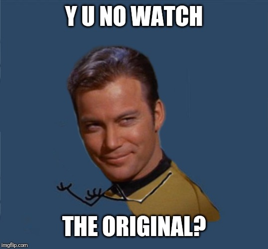 Y U NO WATCH THE ORIGINAL? | made w/ Imgflip meme maker