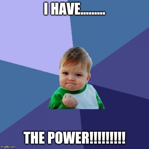Success Kid | I HAVE......... THE POWER!!!!!!!!! | image tagged in memes,success kid | made w/ Imgflip meme maker