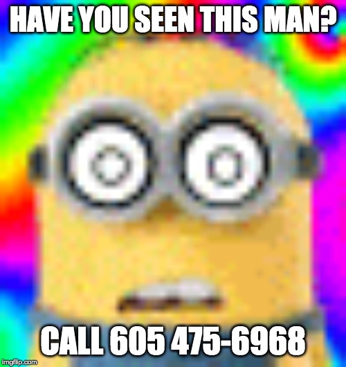 HAVE YOU SEEN THIS MAN? CALL 605 475-6968 | made w/ Imgflip meme maker