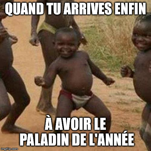 Third World Success Kid Meme | QUAND TU ARRIVES ENFIN; À AVOIR LE PALADIN DE L'ANNÉE | image tagged in memes,third world success kid | made w/ Imgflip meme maker