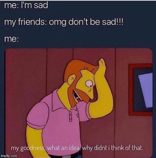 No really I didn't think of that | image tagged in memes,funny | made w/ Imgflip meme maker