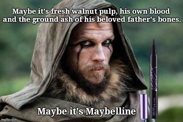 Floki | Maybe it's fresh walnut pulp, his own blood and the ground ash of his beloved father's bones. Maybe it's Maybelline | image tagged in floki,warriors,humor | made w/ Imgflip meme maker