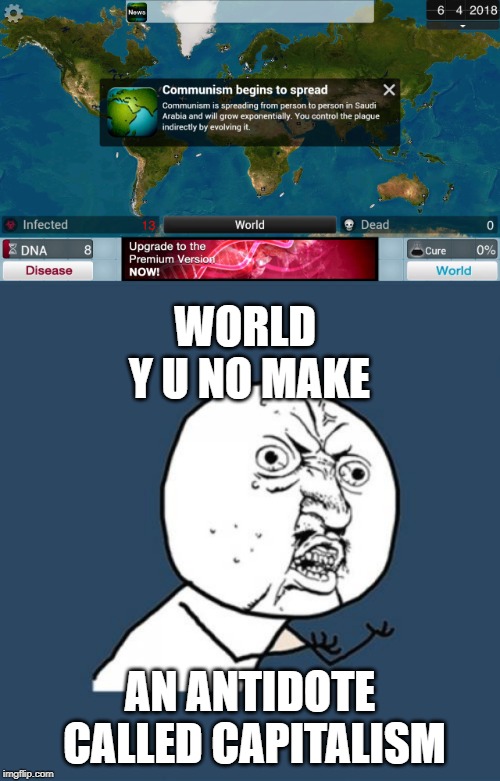 WORLD Y U NO MAKE; AN ANTIDOTE CALLED CAPITALISM | image tagged in memes,y u no,plague,capitalism,communism,video games | made w/ Imgflip meme maker