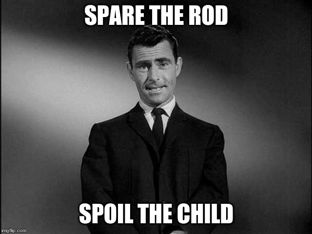 Rod Serling Spare The Rod Spoil the Child | SPARE THE ROD; SPOIL THE CHILD | image tagged in rod serling,spare the rod,spoil the child,funny memes,the twilight zone | made w/ Imgflip meme maker