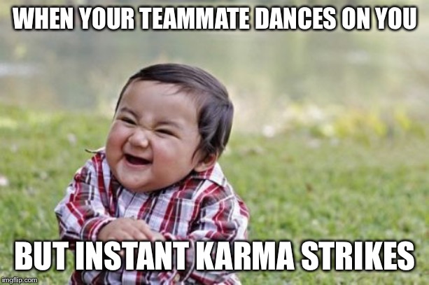 Evil Toddler | WHEN YOUR TEAMMATE DANCES ON YOU; BUT INSTANT KARMA STRIKES | image tagged in memes,evil toddler | made w/ Imgflip meme maker