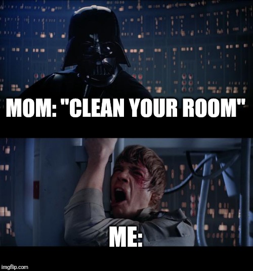Star Wars No Meme | MOM: "CLEAN YOUR ROOM"; ME: | image tagged in memes,star wars no | made w/ Imgflip meme maker