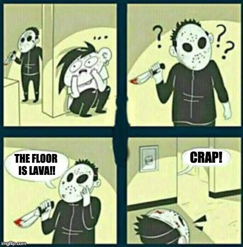 The murderer | CRAP! THE FLOOR IS LAVA!! | image tagged in the murderer | made w/ Imgflip meme maker