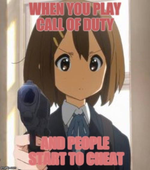 Anime memes | WHEN YOU PLAY CALL OF DUTY; AND PEOPLE START TO CHEAT | image tagged in anime memes | made w/ Imgflip meme maker
