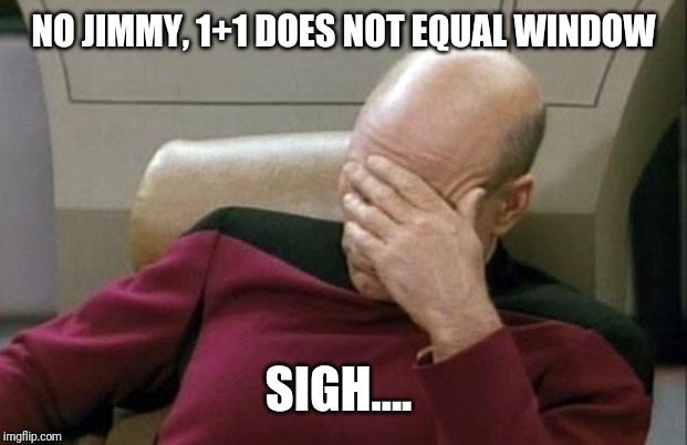 Difficult Math | NO JIMMY, 1+1 DOES NOT EQUAL WINDOW; SIGH.... | image tagged in memes,math,window,funny,hilarious,good | made w/ Imgflip meme maker