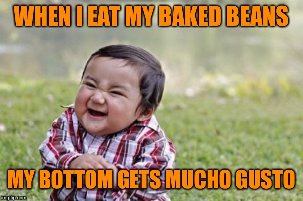 Evil Toddler Meme | WHEN I EAT MY BAKED BEANS MY BOTTOM GETS MUCHO GUSTO | image tagged in memes,evil toddler | made w/ Imgflip meme maker