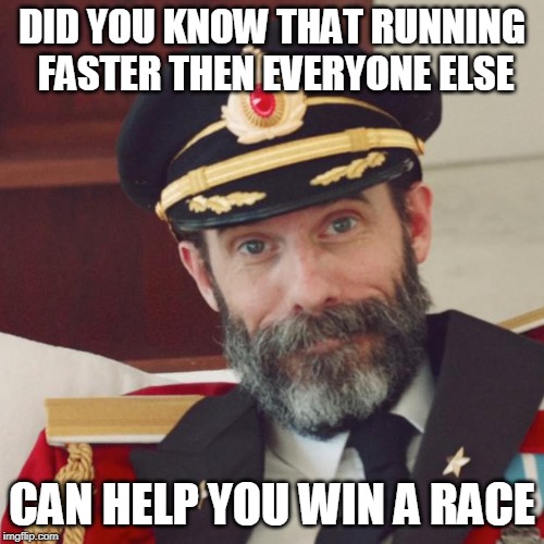 Captain Obvious | DID YOU KNOW THAT RUNNING FASTER THEN EVERYONE ELSE; CAN HELP YOU WIN A RACE | image tagged in captain obvious | made w/ Imgflip meme maker