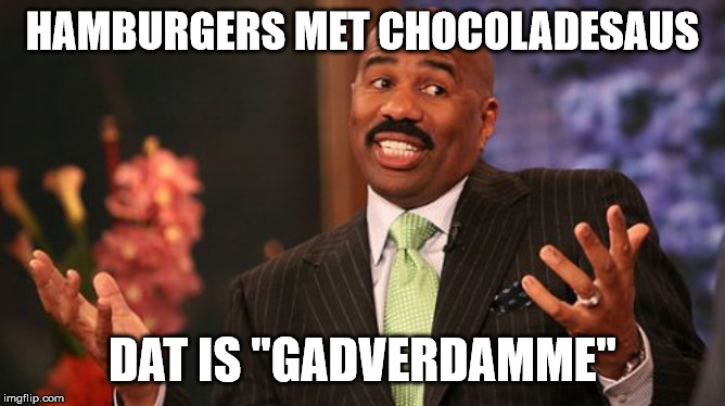 Steve Harvey Meme | HAMBURGERS MET CHOCOLADESAUS DAT IS "GADVERDAMME" | image tagged in memes,steve harvey | made w/ Imgflip meme maker