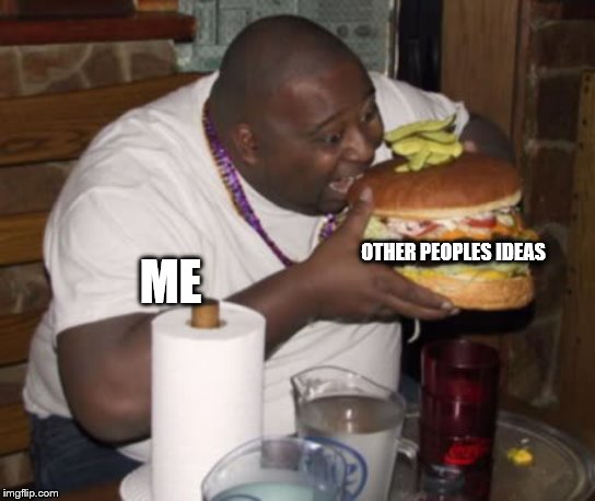 Fat guy eating burger | OTHER PEOPLES
IDEAS; ME | image tagged in fat guy eating burger | made w/ Imgflip meme maker