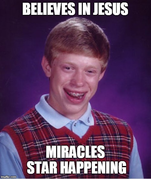 Bad Luck Brian | BELIEVES IN JESUS; MIRACLES STAR HAPPENING | image tagged in memes,bad luck brian | made w/ Imgflip meme maker