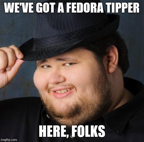 Fedora-guy | WE'VE GOT A FEDORA TIPPER HERE, FOLKS | image tagged in fedora-guy | made w/ Imgflip meme maker