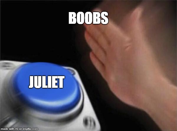 this is just too funny | BOOBS; JULIET | image tagged in memes,blank nut button | made w/ Imgflip meme maker