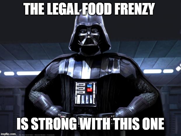 Darth Vader | THE LEGAL FOOD FRENZY; IS STRONG WITH THIS ONE | image tagged in darth vader | made w/ Imgflip meme maker