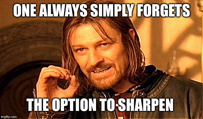 One Does Not Simply Meme | ONE ALWAYS SIMPLY FORGETS THE OPTION TO SHARPEN | image tagged in memes,one does not simply | made w/ Imgflip meme maker