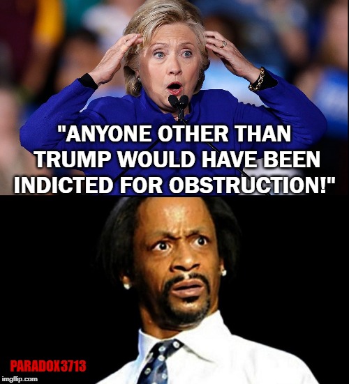 Bitch, you should have been indicted for obstruction! | "ANYONE OTHER THAN TRUMP WOULD HAVE BEEN INDICTED FOR OBSTRUCTION!"; PARADOX3713 | image tagged in memes,hillary clinton,corruption,obstruction of justice,lock her up,epic fail | made w/ Imgflip meme maker