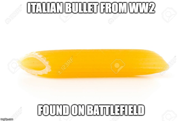 ITALIAN BULLET FROM WW2; FOUND ON BATTLEFIELD | image tagged in funny,italy,memes,pasta | made w/ Imgflip meme maker