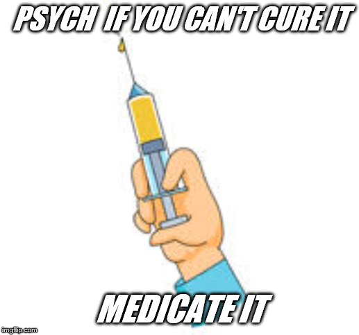 PSYCH 
IF YOU CAN'T CURE IT; MEDICATE IT | made w/ Imgflip meme maker