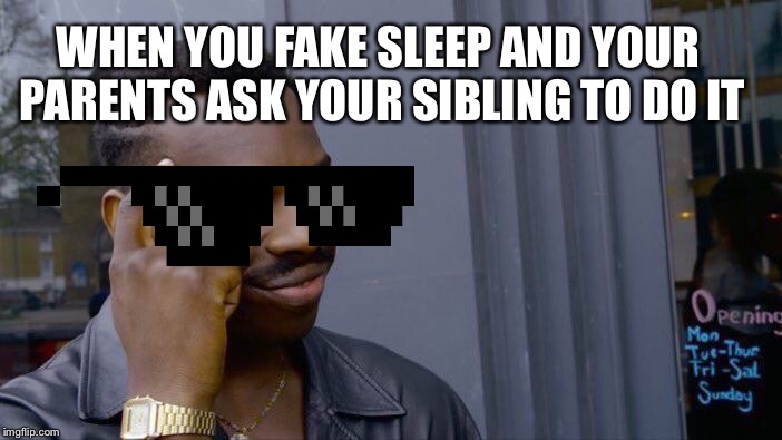 Roll Safe Think About It | WHEN YOU FAKE SLEEP AND YOUR PARENTS ASK YOUR SIBLING TO DO IT | image tagged in memes,roll safe think about it | made w/ Imgflip meme maker