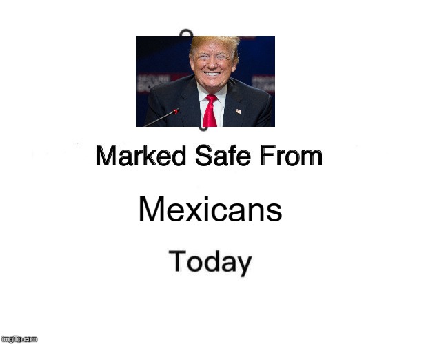 Marked Safe From | Mexicans | image tagged in memes,marked safe from | made w/ Imgflip meme maker