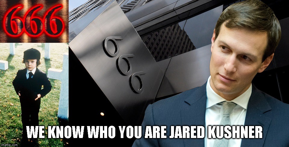 The Number of the Beast is the Number of a Man. It is 666. | WE KNOW WHO YOU ARE JARED KUSHNER | image tagged in satanic,antichrist,evil | made w/ Imgflip meme maker