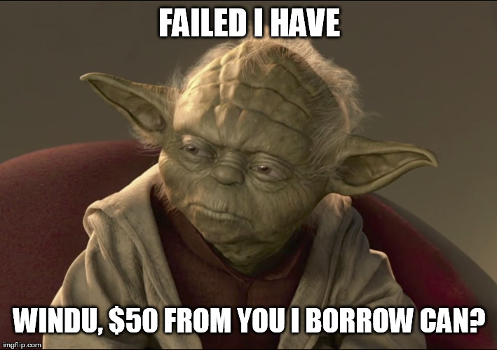 Yoda Begun The Clone War Has | FAILED I HAVE WINDU, $50 FROM YOU I BORROW CAN? | image tagged in yoda begun the clone war has | made w/ Imgflip meme maker