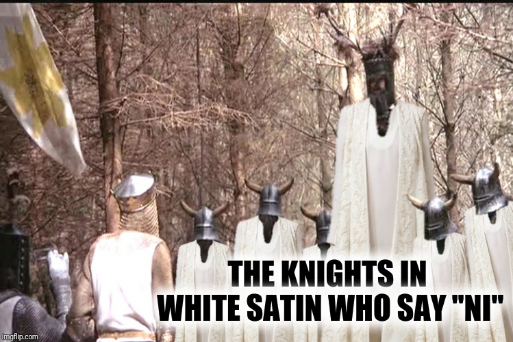 THE KNIGHTS IN WHITE SATIN WHO SAY "NI" | made w/ Imgflip meme maker