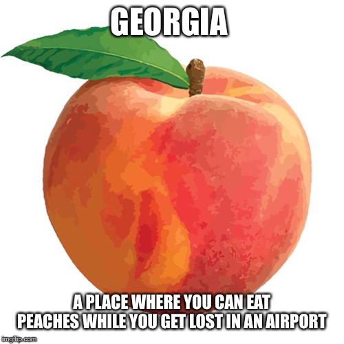 Peach | GEORGIA; A PLACE WHERE YOU CAN EAT PEACHES WHILE YOU GET LOST IN AN AIRPORT | image tagged in peach | made w/ Imgflip meme maker
