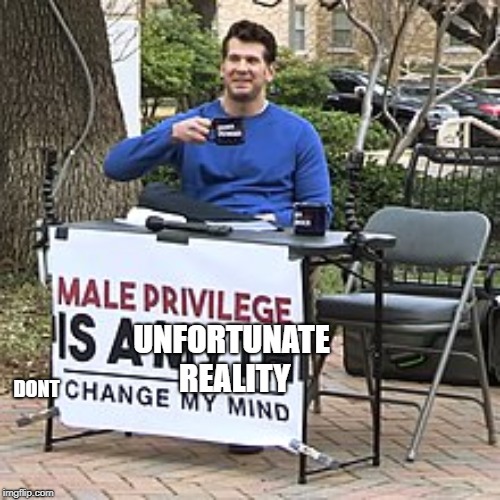 UNFORTUNATE REALITY; DONT | image tagged in memes,change my mind | made w/ Imgflip meme maker