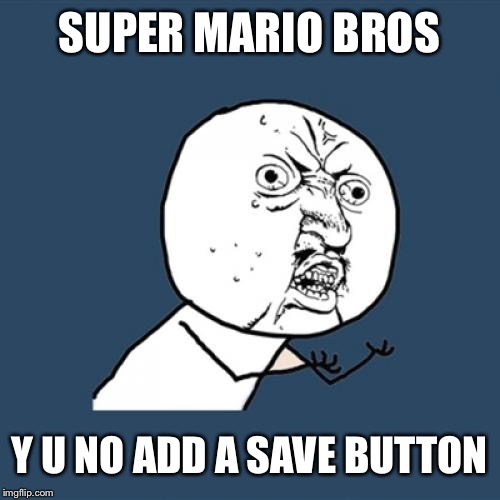 Y U No Meme | SUPER MARIO BROS; Y U NO ADD A SAVE BUTTON | image tagged in memes,y u no | made w/ Imgflip meme maker
