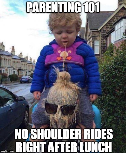 They don't teach this in childcare training | PARENTING 101; NO SHOULDER RIDES RIGHT AFTER LUNCH | image tagged in spaghettios,milk,puke,barf,parenting,memes | made w/ Imgflip meme maker