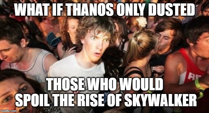 Sudden Clarity Clarence | WHAT IF THANOS ONLY DUSTED; THOSE WHO WOULD SPOIL THE RISE OF SKYWALKER | image tagged in memes,sudden clarity clarence | made w/ Imgflip meme maker