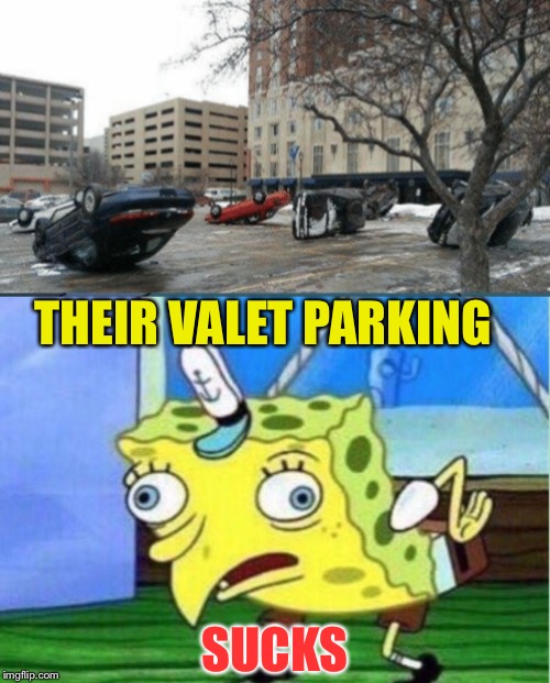 I'll say! | THEIR VALET PARKING; SUCKS | image tagged in memes,mocking spongebob,parking,cars,funny | made w/ Imgflip meme maker