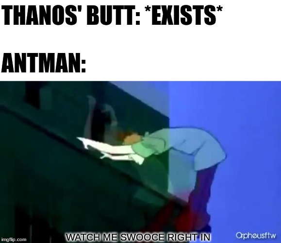 watch me swooce right in | THANOS' BUTT: *EXISTS*; ANTMAN:; WATCH ME SWOOCE RIGHT IN | image tagged in thanos,antman,thicc | made w/ Imgflip meme maker