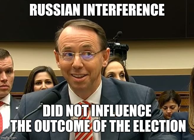 Rod Rosenstein | RUSSIAN INTERFERENCE DID NOT INFLUENCE THE OUTCOME OF THE ELECTION | image tagged in rod rosenstein | made w/ Imgflip meme maker