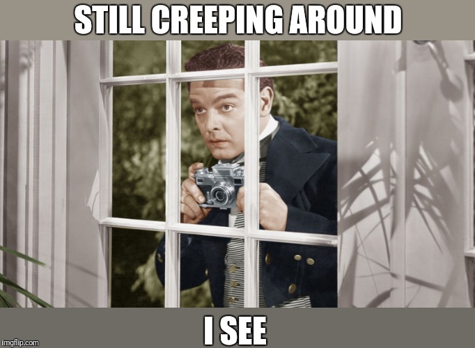 Peeping Tom | STILL CREEPING AROUND I SEE | image tagged in peeping tom | made w/ Imgflip meme maker