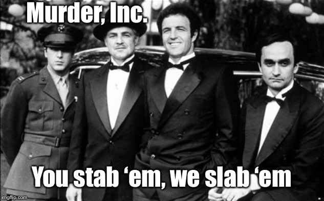 Murder, Inc. You stab ‘em, we slab ‘em | made w/ Imgflip meme maker