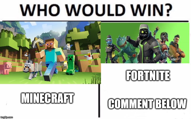 who would win | FORTNITE; MINECRAFT; COMMENT BELOW | image tagged in memes,who would win,minecraft,fortnite,funny,gifs | made w/ Imgflip meme maker