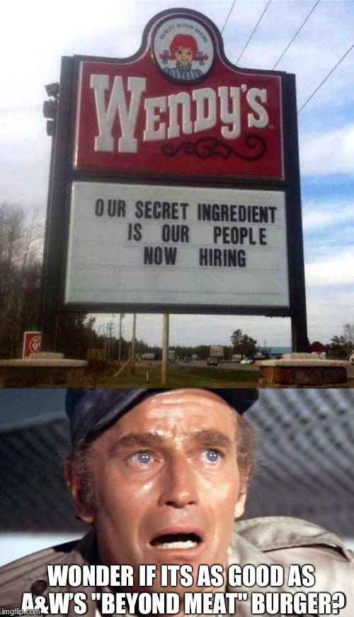 WONDER IF ITS AS GOOD AS A&W’S "BEYOND MEAT" BURGER? | image tagged in soylent green,wendy's sign | made w/ Imgflip meme maker