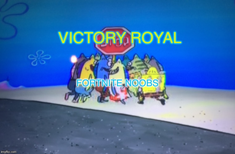 Victories for Noobs | VICTORY ROYAL; FORTNITE NOOBS | image tagged in spongebob,fortnite | made w/ Imgflip meme maker