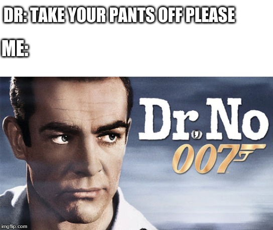 DR: TAKE YOUR PANTS OFF PLEASE; ME:; , | image tagged in james bond,doctor | made w/ Imgflip meme maker
