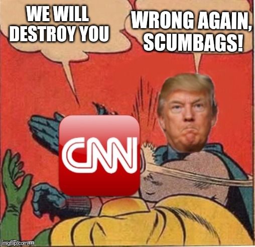 Trump slaps CNN | WRONG AGAIN, SCUMBAGS! WE WILL DESTROY YOU | image tagged in trump slaps cnn | made w/ Imgflip meme maker