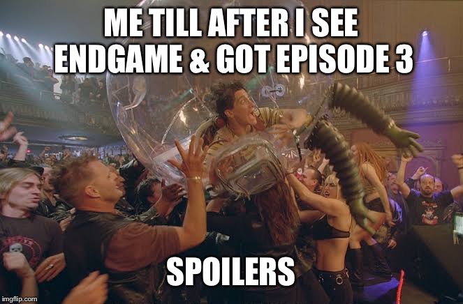 This Week | ME TILL AFTER I SEE ENDGAME & GOT EPISODE 3; SPOILERS | image tagged in game of thrones,avengers,avengers endgame,no spoilers | made w/ Imgflip meme maker