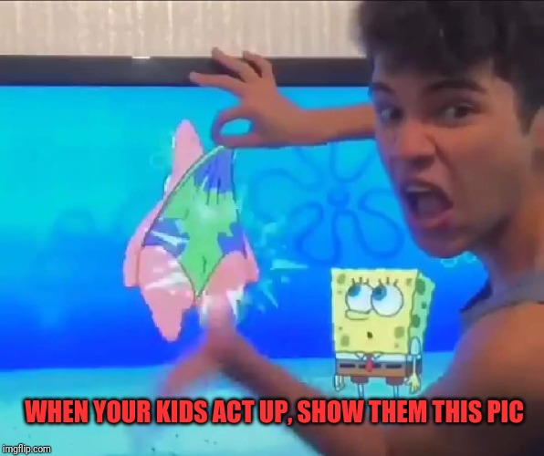 Patrick Spank | WHEN YOUR KIDS ACT UP, SHOW THEM THIS PIC | image tagged in memes,funny memes,dank,spongebob,patrick star | made w/ Imgflip meme maker