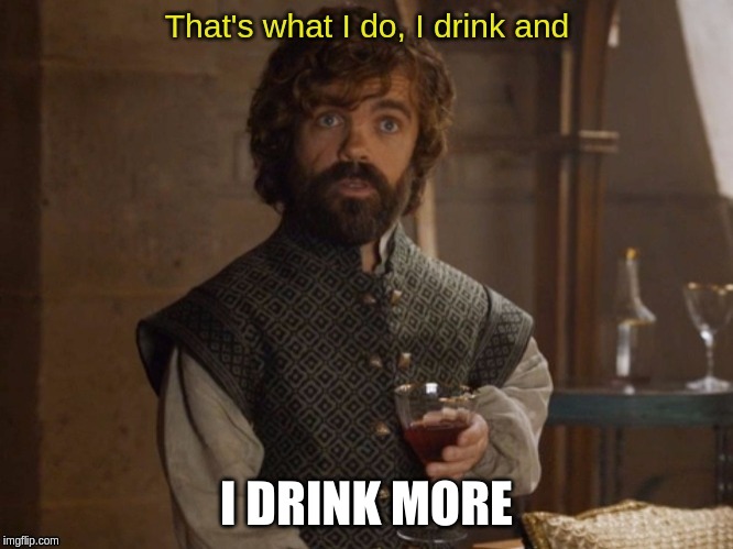 i drink and | I DRINK MORE | image tagged in i drink and | made w/ Imgflip meme maker